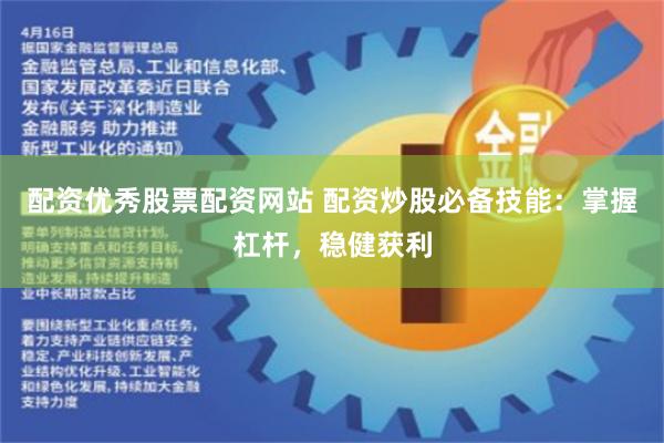 配资优秀股票配资网站 配资炒股必备技能：掌握杠杆，稳健获利