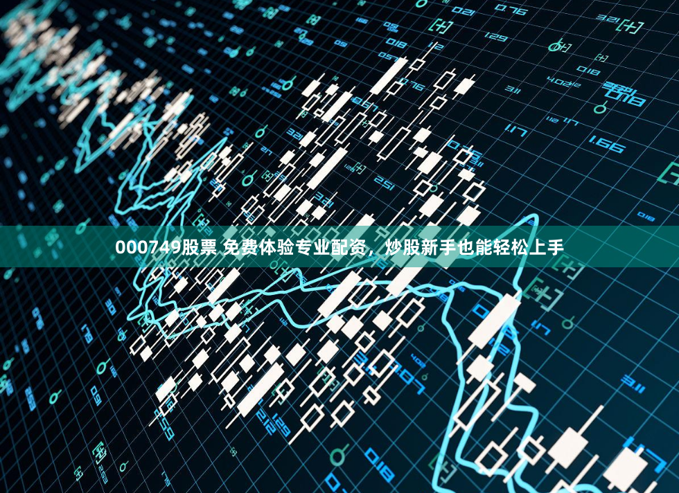 000749股票 免费体验专业配资，炒股新手也能轻松上手