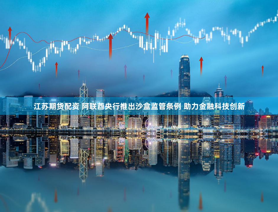 江苏期货配资 阿联酋央行推出沙盒监管条例 助力金融科技创新