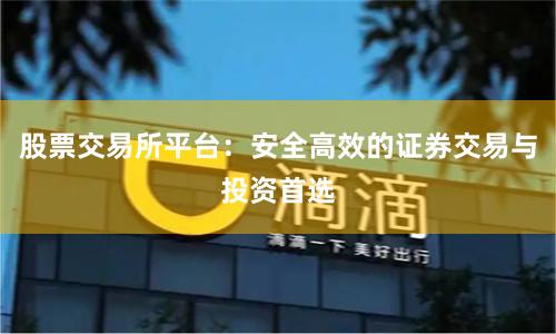 股票交易所平台：安全高效的证券交易与投资首选