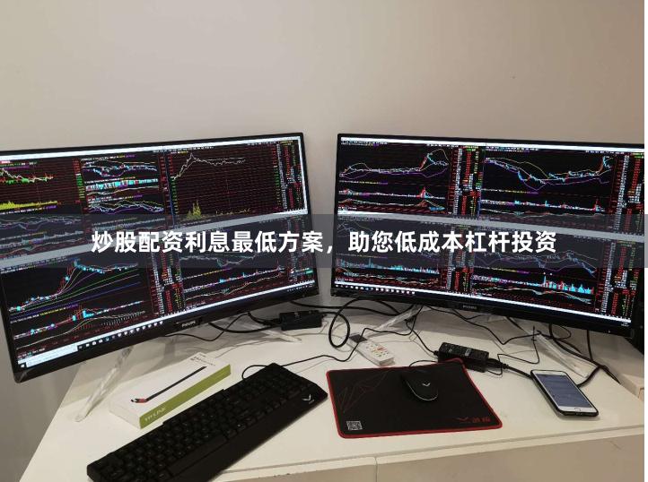 炒股配资利息最低方案，助您低成本杠杆投资