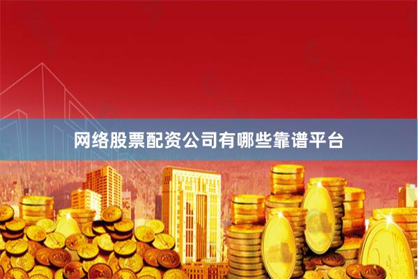 网络股票配资公司有哪些靠谱平台