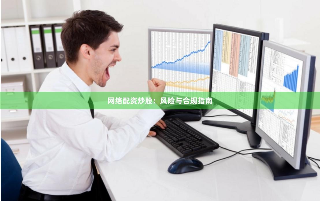 网络配资炒股：风险与合规指南