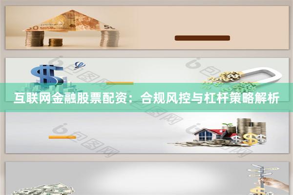 互联网金融股票配资：合规风控与杠杆策略解析